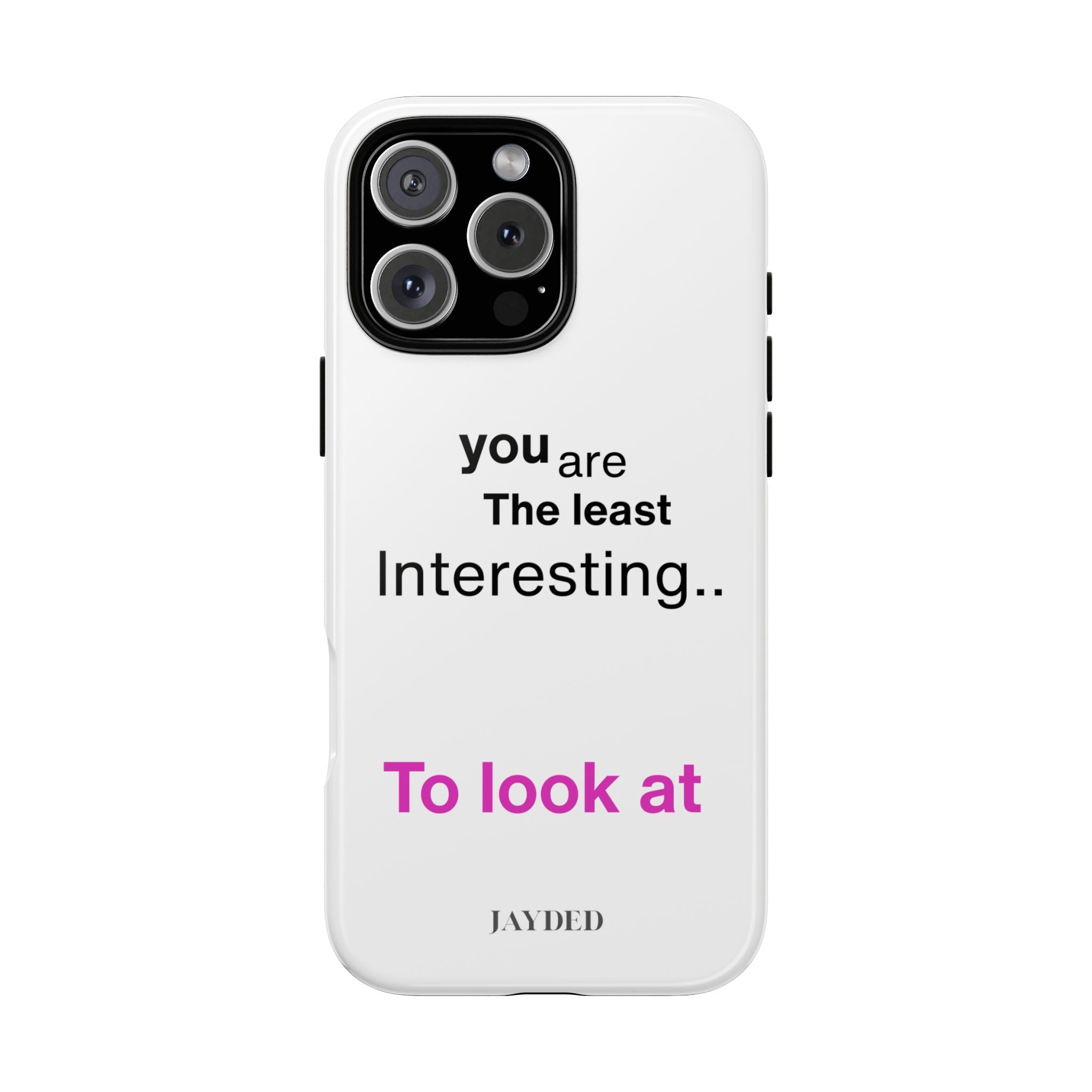 you are The least Interesting.. To look at