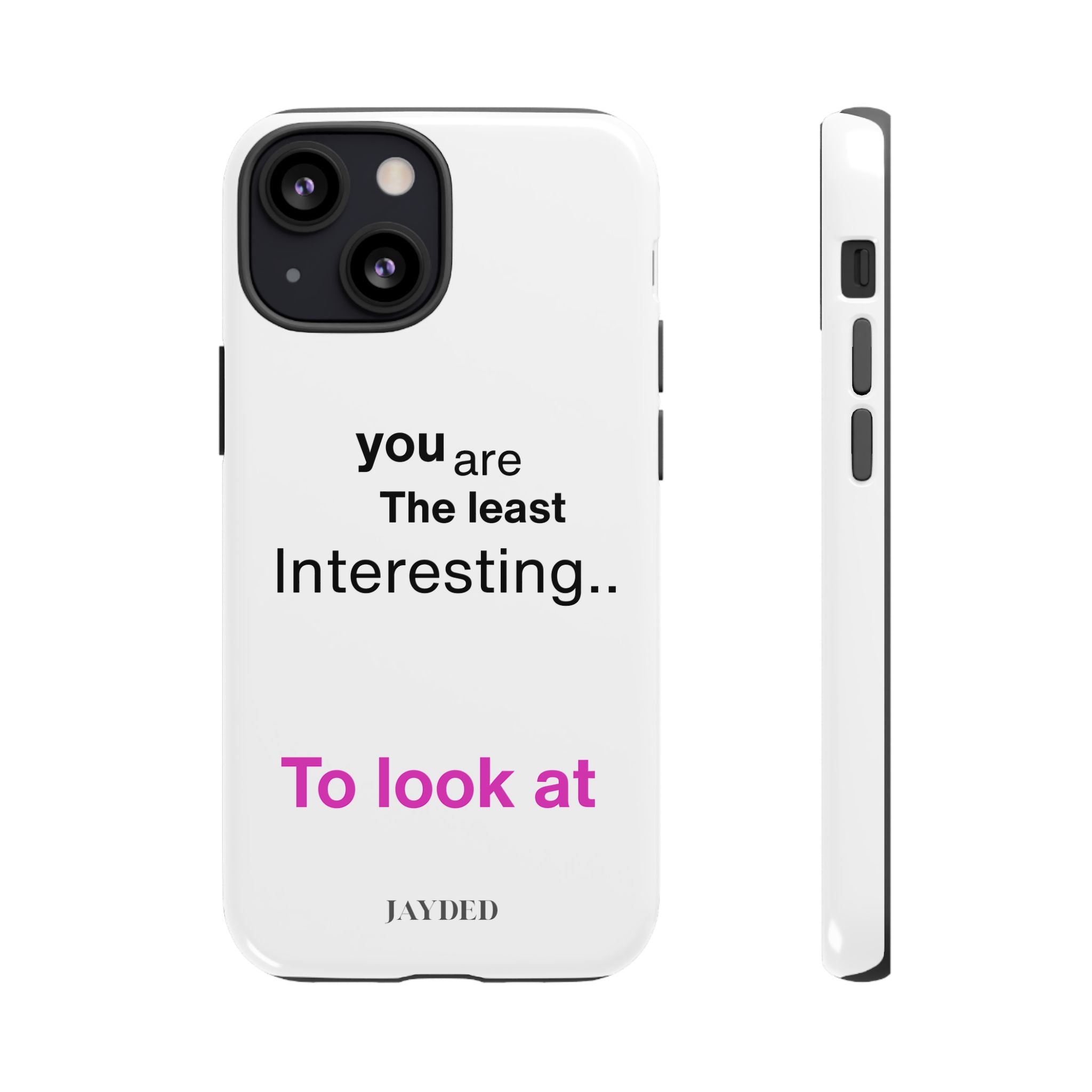 you are The least Interesting.. To look at