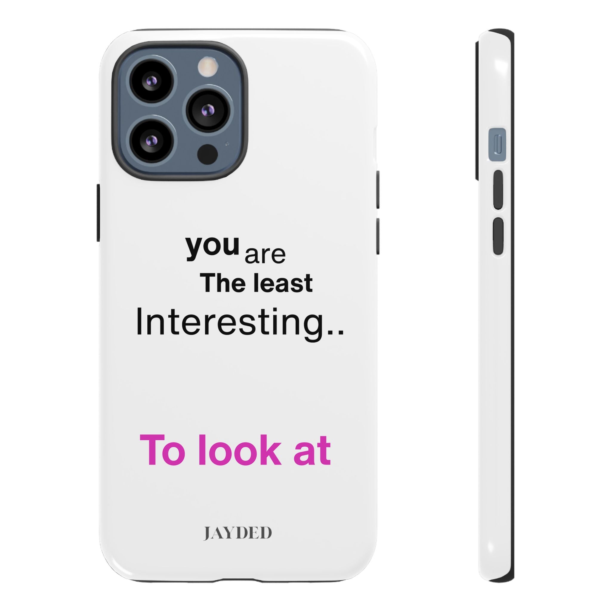 you are The least Interesting.. To look at