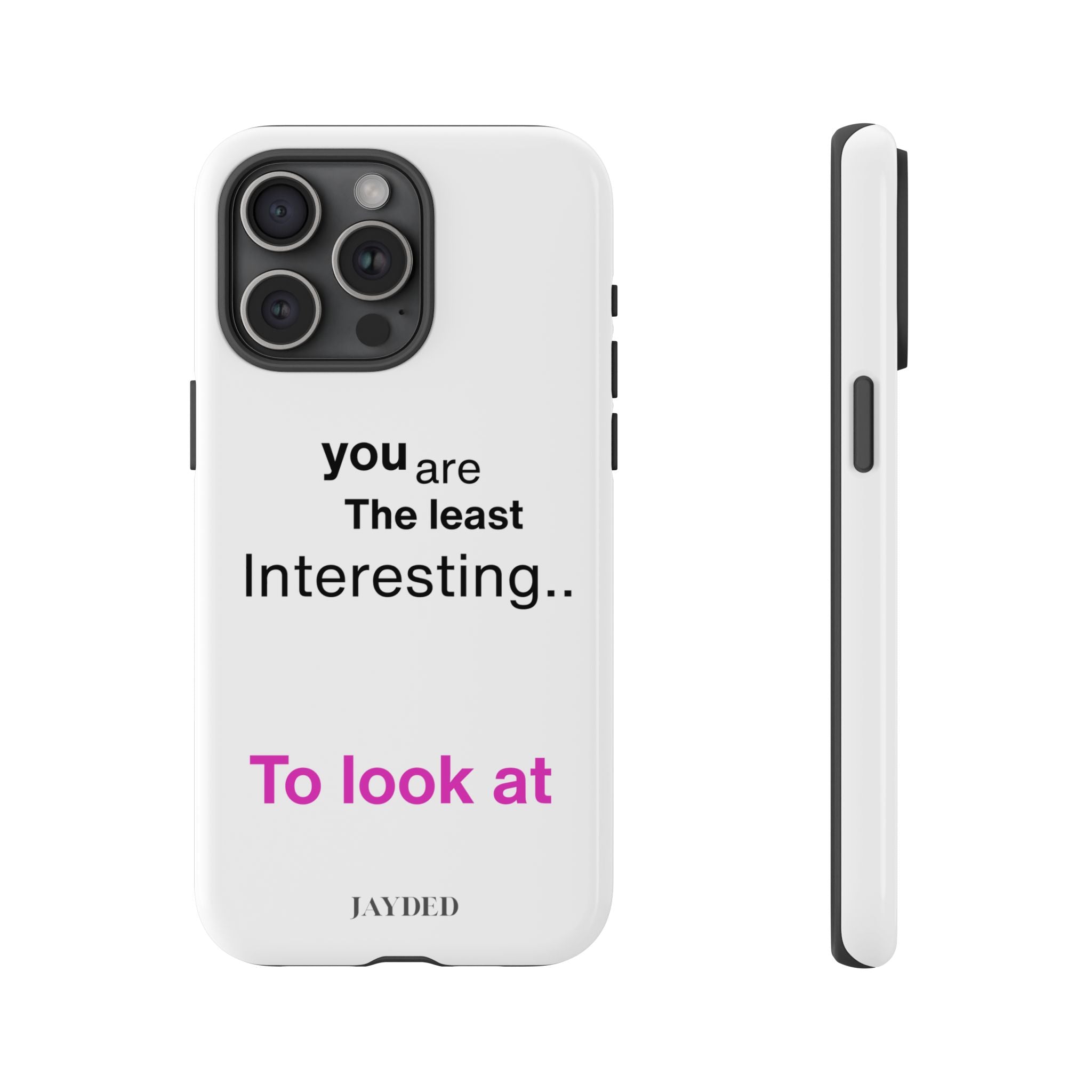 you are The least Interesting.. To look at