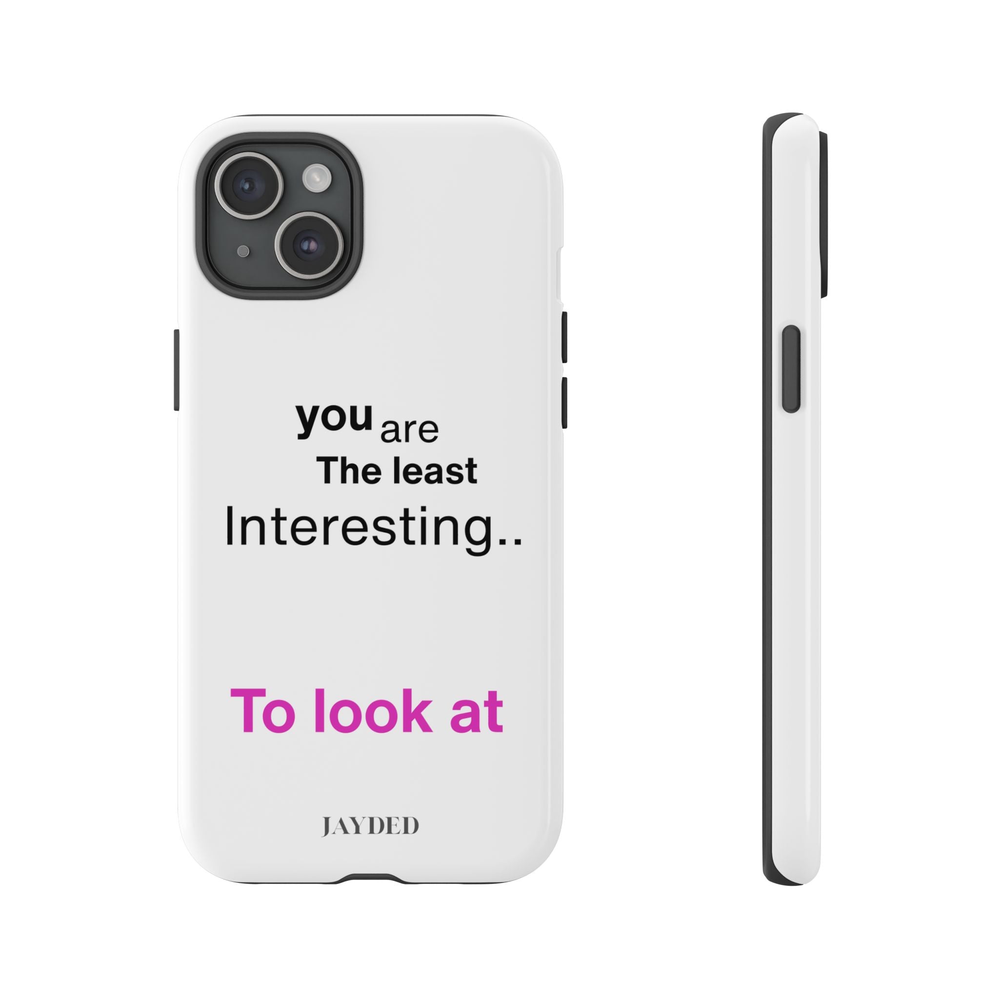 you are The least Interesting.. To look at