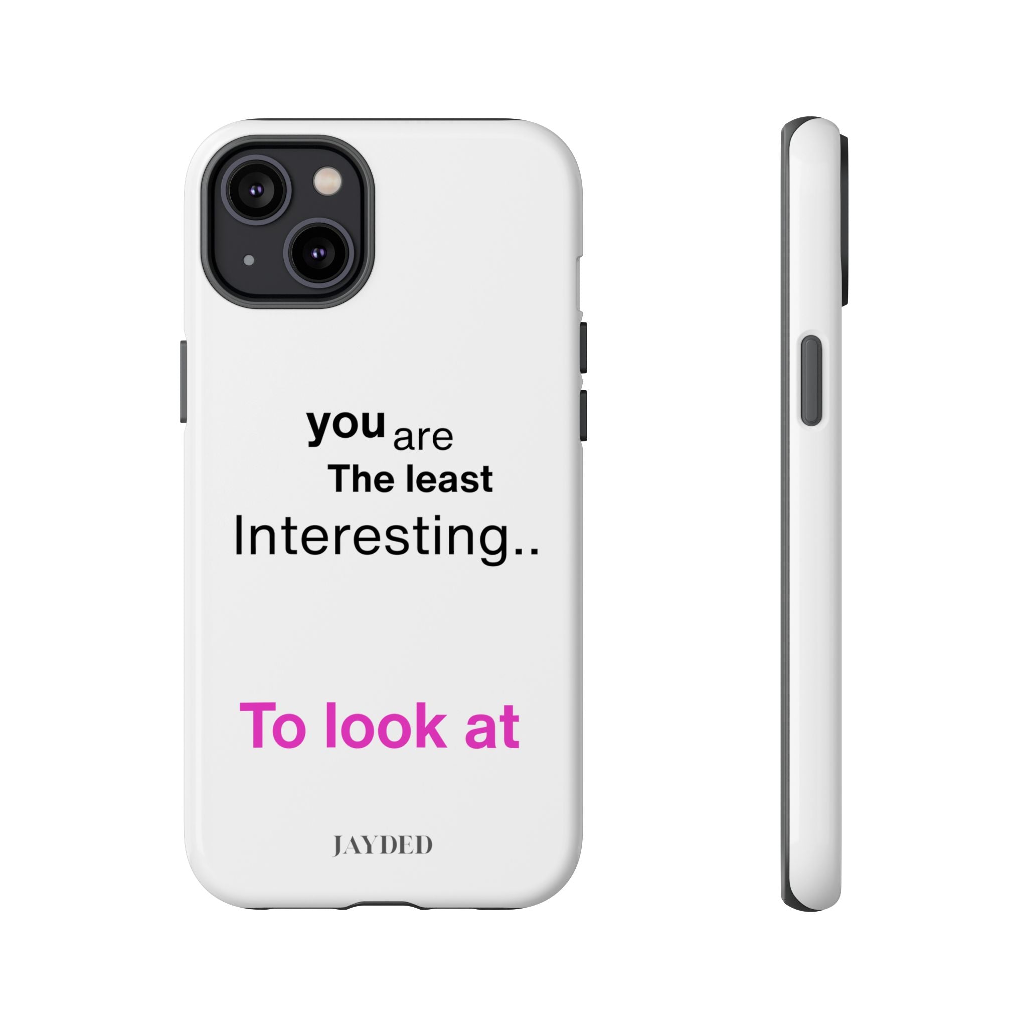 you are The least Interesting.. To look at