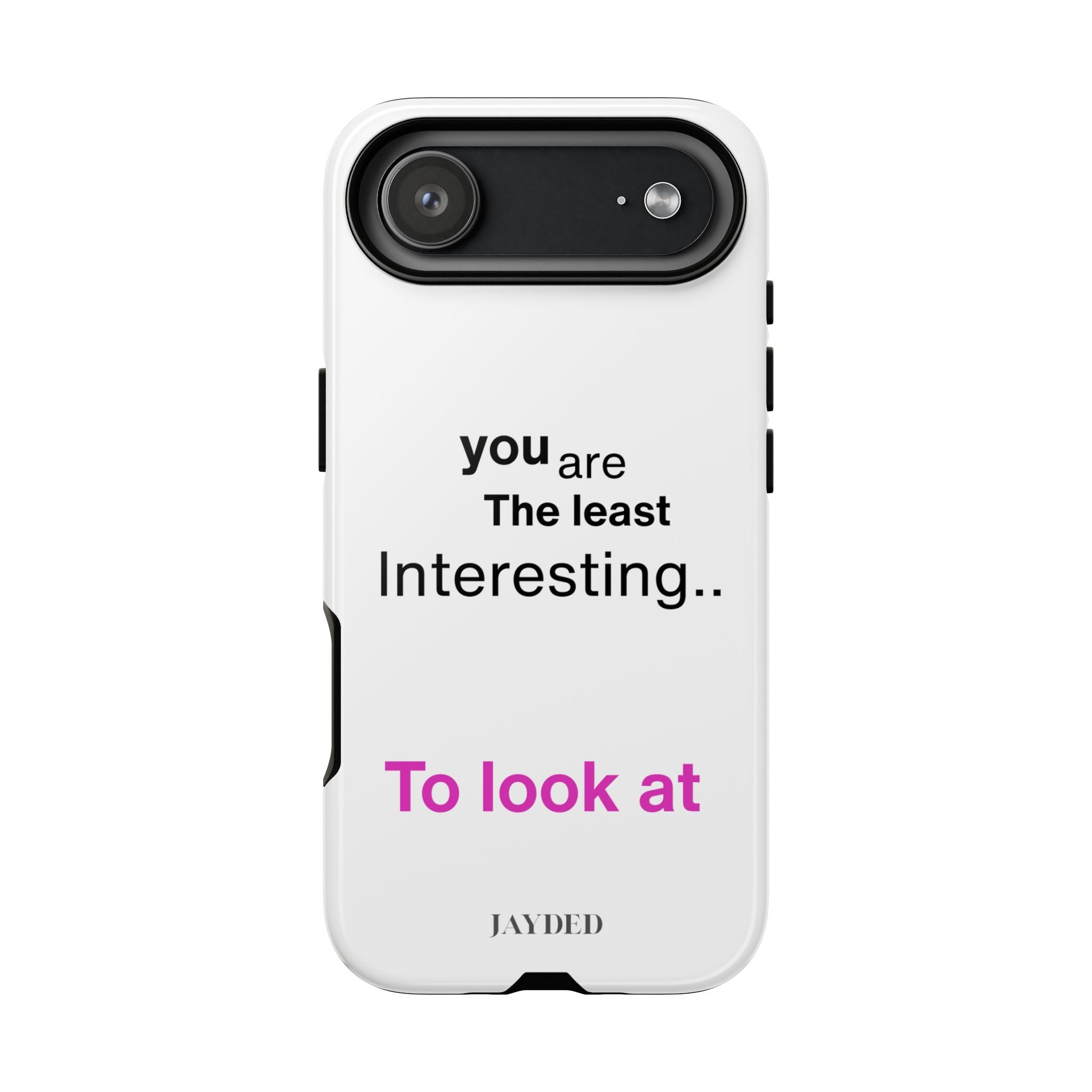 you are The least Interesting.. To look at