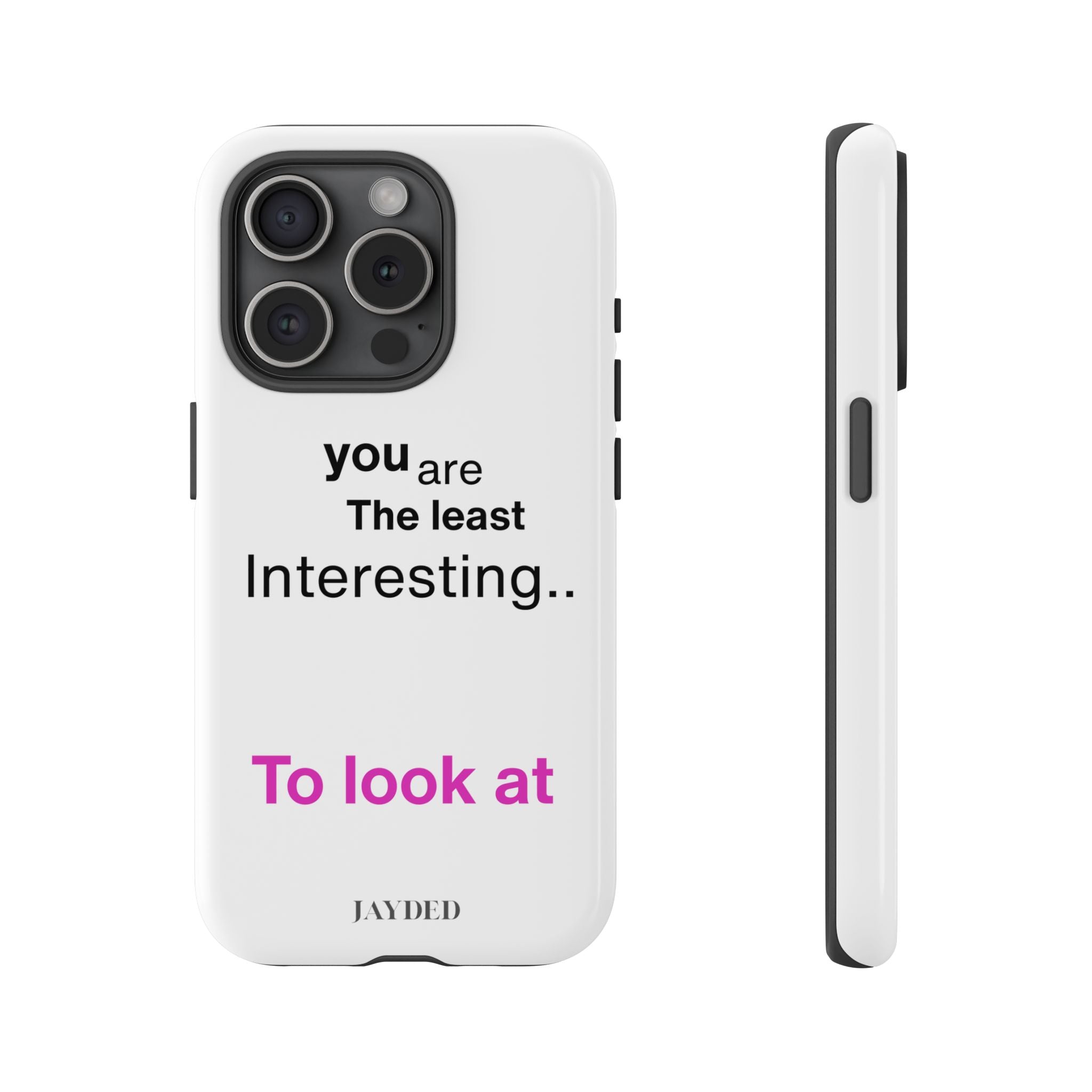 you are The least Interesting.. To look at