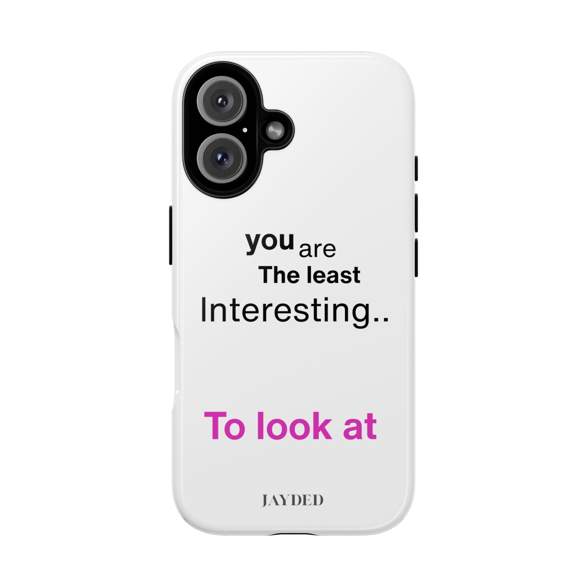 you are The least Interesting.. To look at