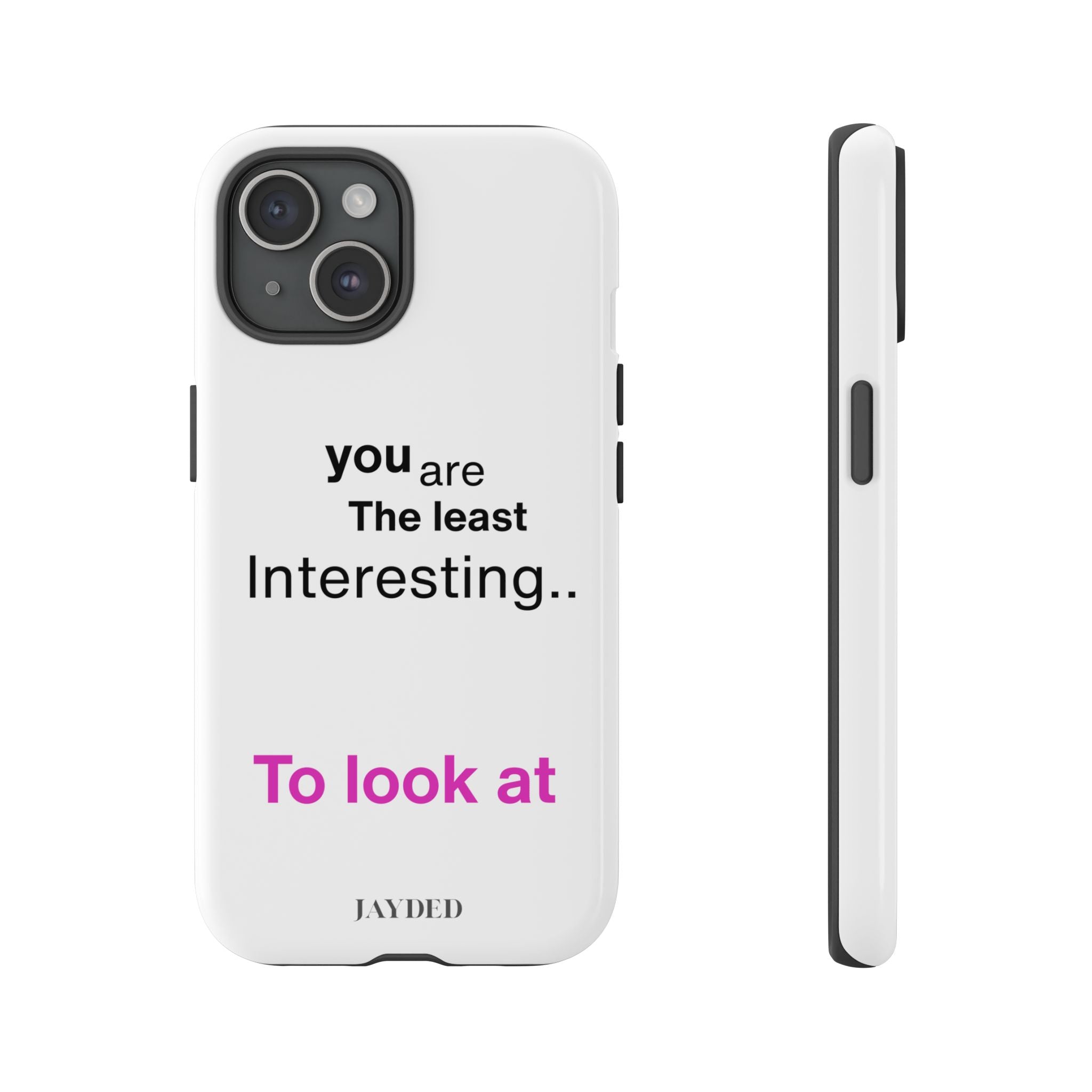 you are The least Interesting.. To look at