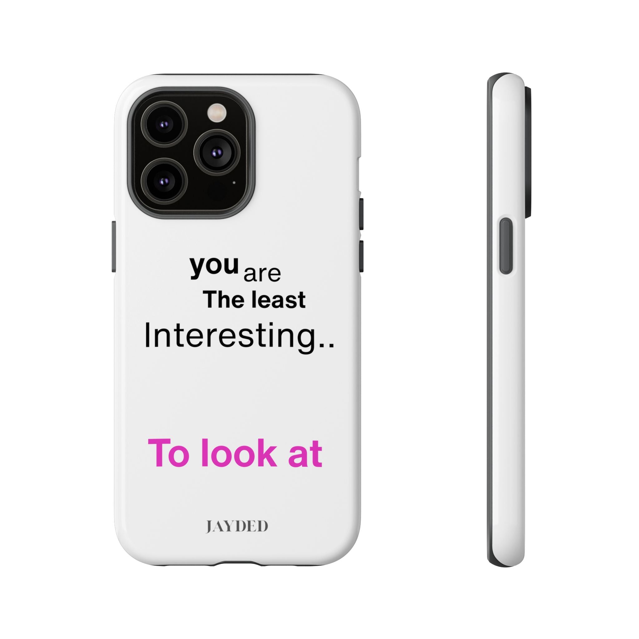 you are The least Interesting.. To look at