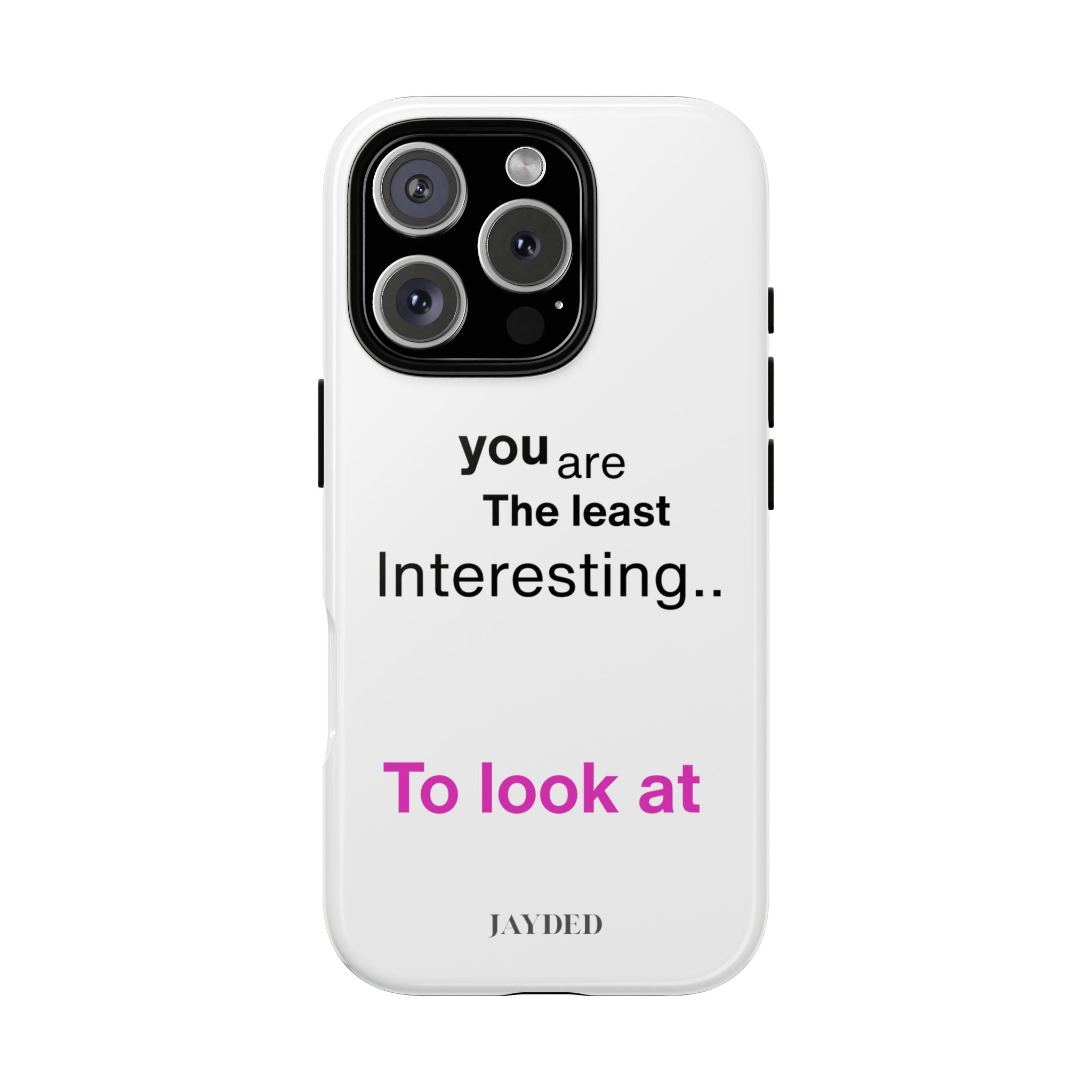 you are The least Interesting.. To look at