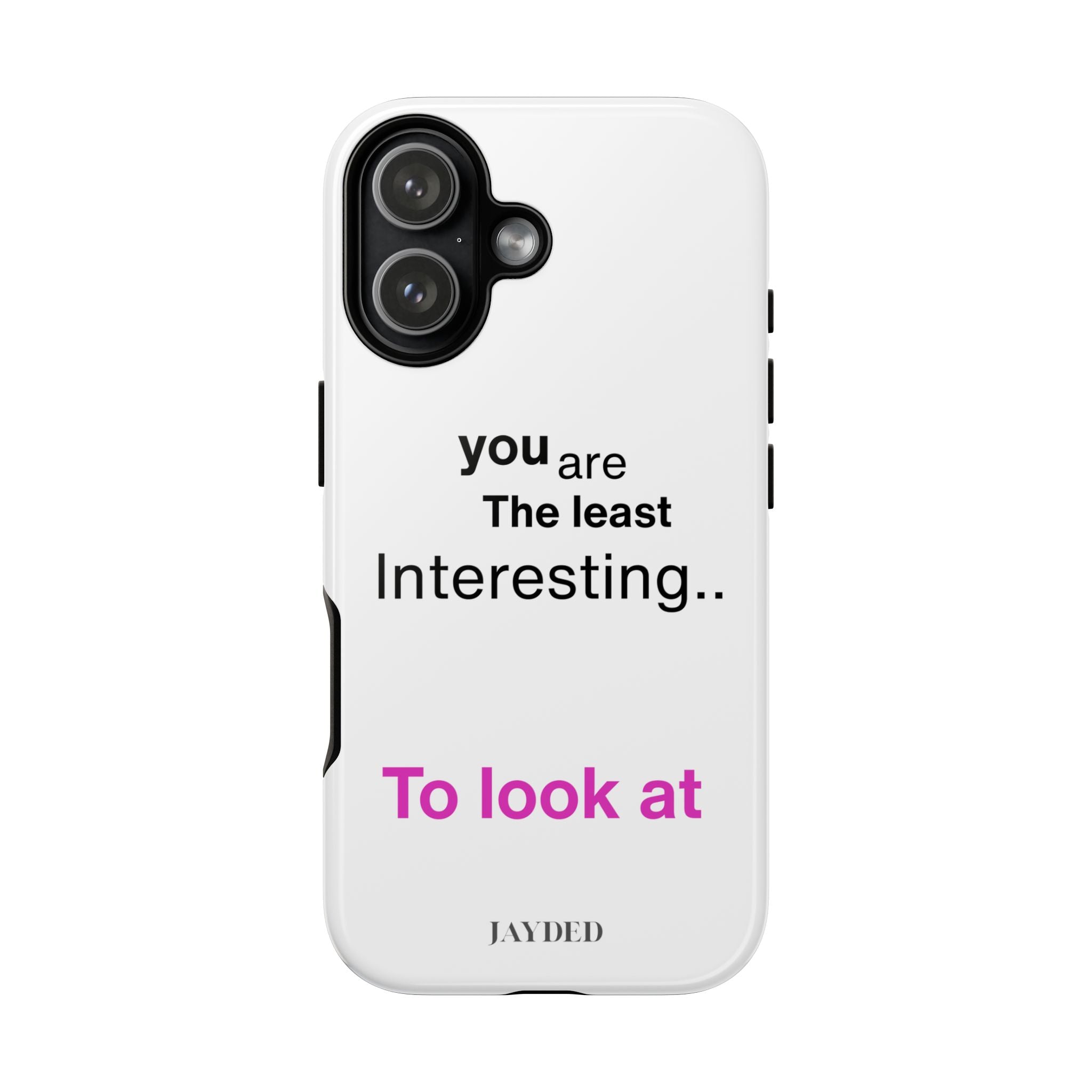 you are The least Interesting.. To look at