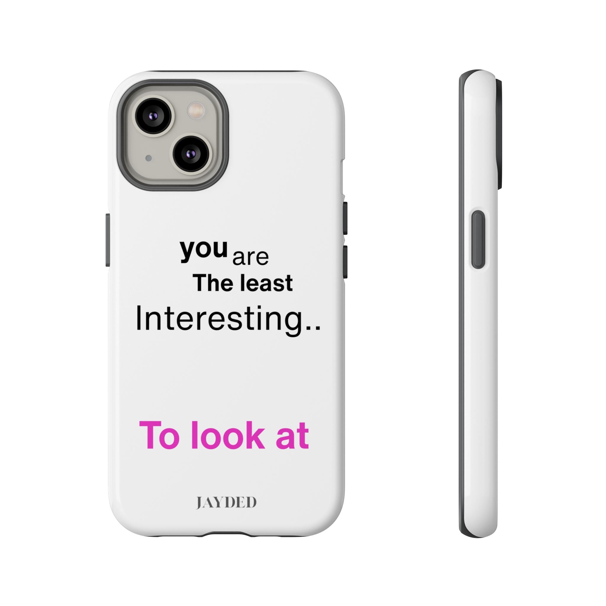 you are The least Interesting.. To look at