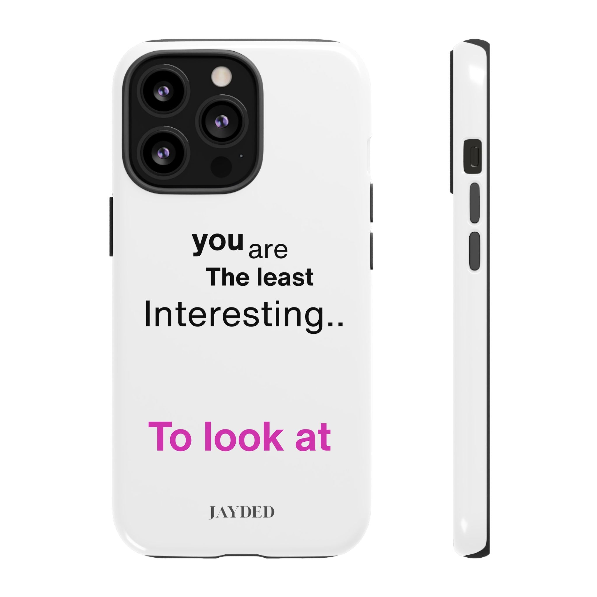 you are The least Interesting.. To look at