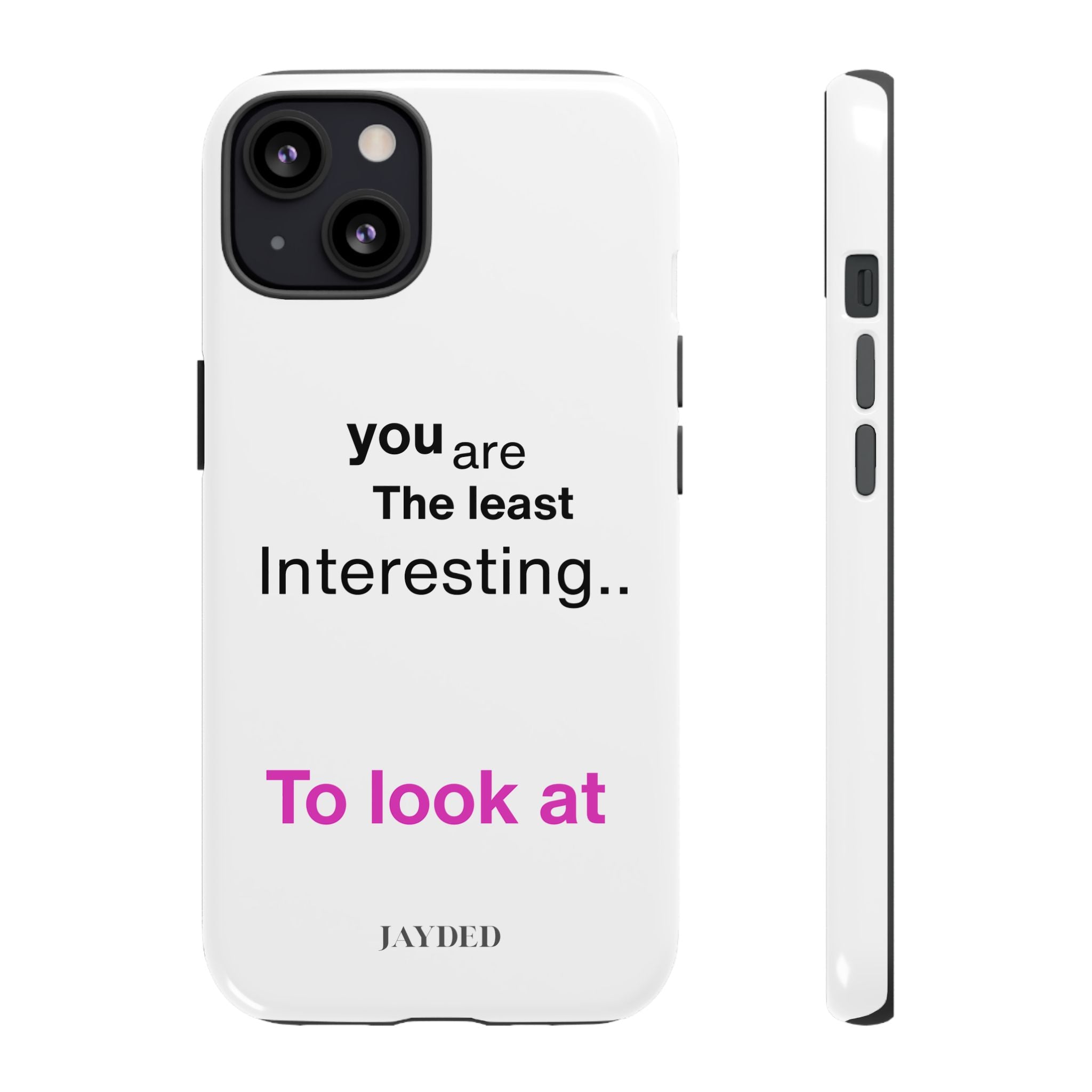 you are The least Interesting.. To look at